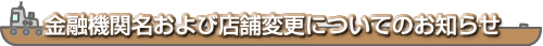 金融機関名および店舗変更についてのお知らせ