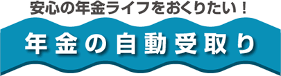 年金の自動受取り